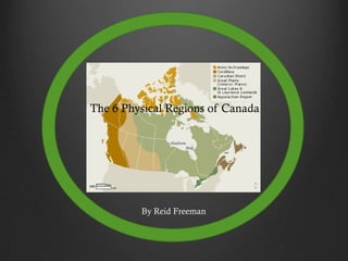 The 6 Physical Regions of Canada
By Reid Freeman
 