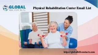 https://globalb2bcontacts.com
Physical Rehabilitation Center Email List
 