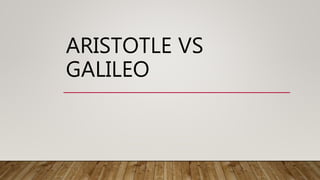 ARISTOTLE VS
GALILEO
 