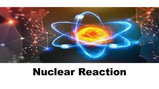 Nuclear Reaction
 