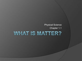 What is Matter? Physical Science Chapter 1.1 