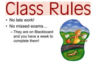 • No late work! 
• No missed exams… 
– They are on Blackboard 
and you have a week to 
complete them! 
 