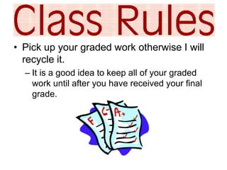 • Pick up your graded work otherwise I will 
recycle it. 
– It is a good idea to keep all of your graded 
work until after you have received your final 
grade. 
 