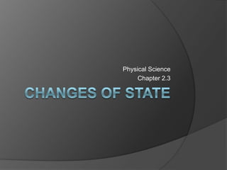 Changes of state Physical Science Chapter 2.3 