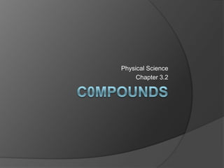 C0mpounds Physical Science Chapter 3.2 