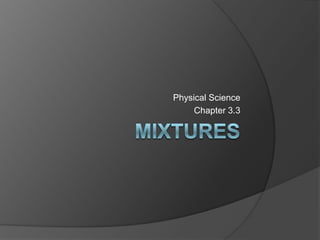 Mixtures Physical Science Chapter 3.3 