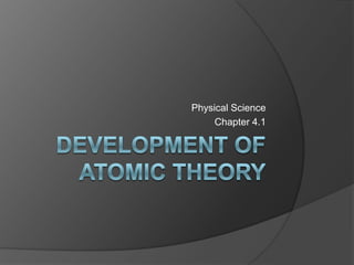 Development Of Atomic Theory,[object Object],Physical Science,[object Object],Chapter 4.1,[object Object]