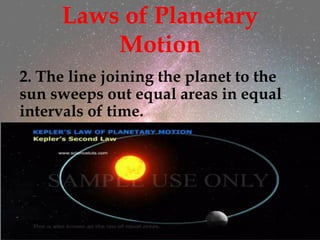 Laws of Planetary
Motion
2. The line joining the planet to the
sun sweeps out equal areas in equal
intervals of time.
 