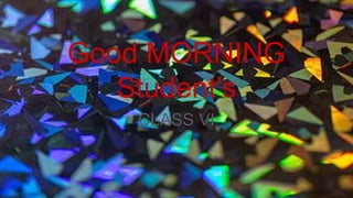 Good MORNING
Student’s
CLASS VI
 
