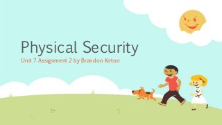 Physical Security
Unit 7 Assignment 2 by Brandon Kirton
 