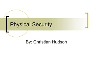 Physical Security
By: Christian Hudson
 