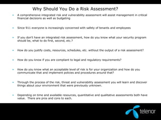 Once identified, prioritize threats along with means to counter and respond to themA typical weakness to most security programs/plans is the lack of a comprehensive risk and vulnerability assessment and most only address security from an electronics systems perspective