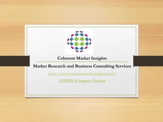Coherent Market Insights
Market Research and Business Consulting Services
https://www.coherentmarketinsights.com/
COVID-19 Impact Tracker
 