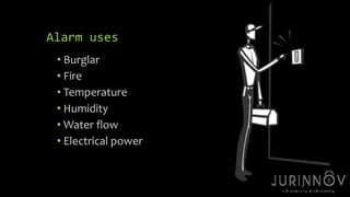 12 
Alarm uses 
• Burglar 
• Fire 
• Temperature 
• Humidity 
•Water flow 
• Electrical power 
 