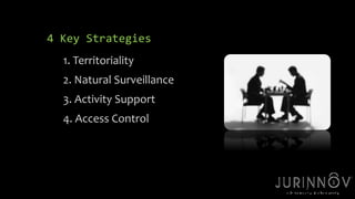 3 
4 Key Strategies 
1. Territoriality 
2. Natural Surveillance 
3. Activity Support 
4. Access Control 
 