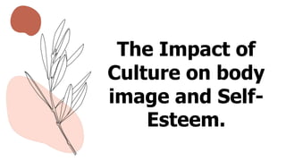 The Impact of
Culture on body
image and Self-
Esteem.
 