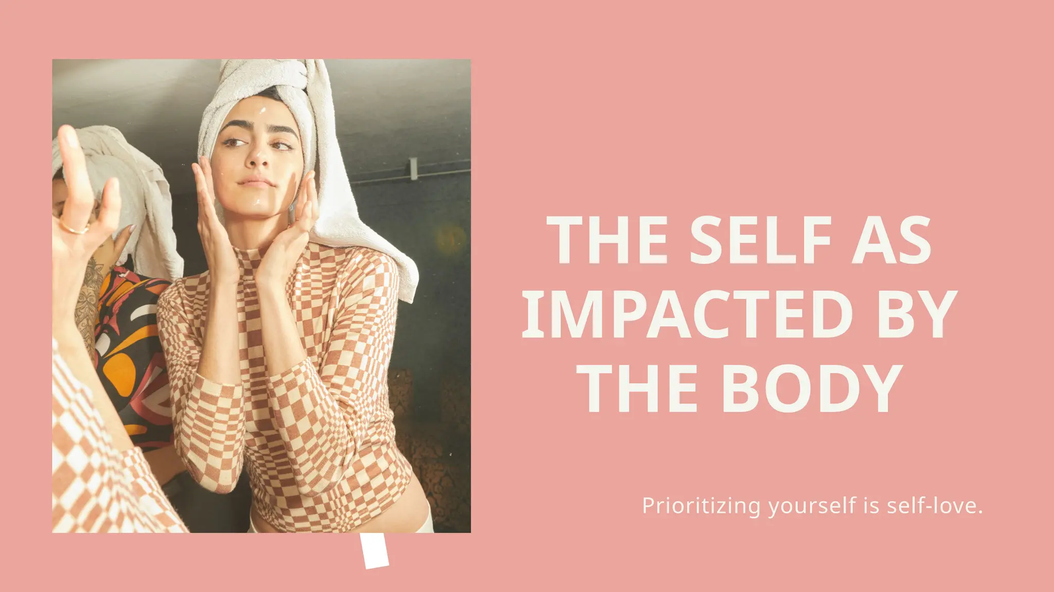 THE SELF AS
IMPACTED BY
THE BODY
Prioritizing yourself is self-love.
 