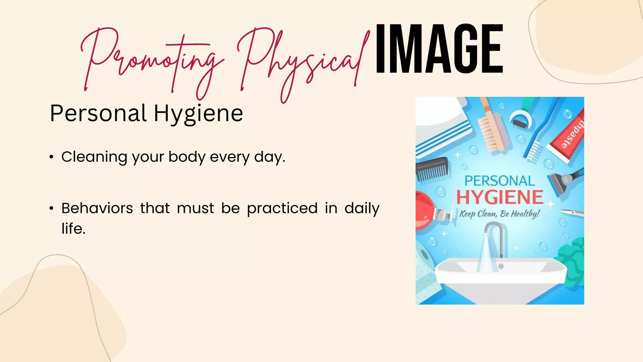 IMAGE
• Cleaning your body every day.
Personal Hygiene
• Behaviors that must be practiced in daily
life.
 