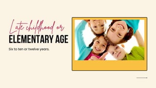 ELEMENTARY AGE
Six to ten or twelve years.
 