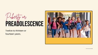 PREADOLESCENCE
Twelve to thirteen or
fourteen years.
 