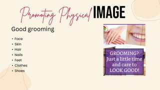 IMAGE
• Face
• Skin
• Hair
• Nails
• Feet
• Clothes
• Shoes
Good grooming
 