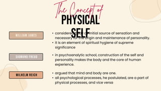 PHYSICAL
SELF
William James
Sigmund Freud
Wilhelm Reich
• considered body as initial source of sensation and
necessary for...