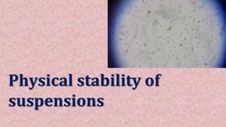 Physical stability of
suspensions
 