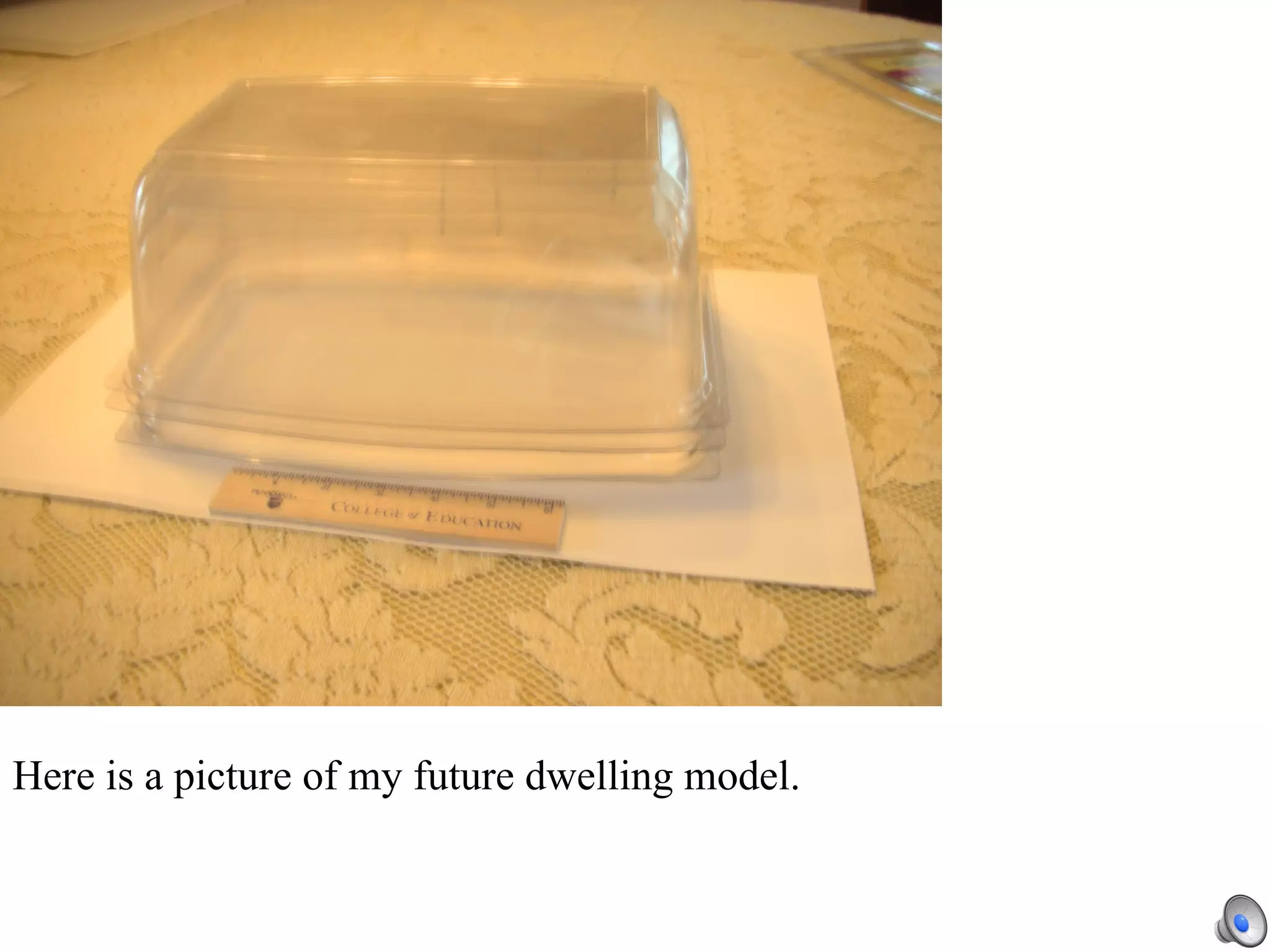 Here is a picture of my future dwelling model.  