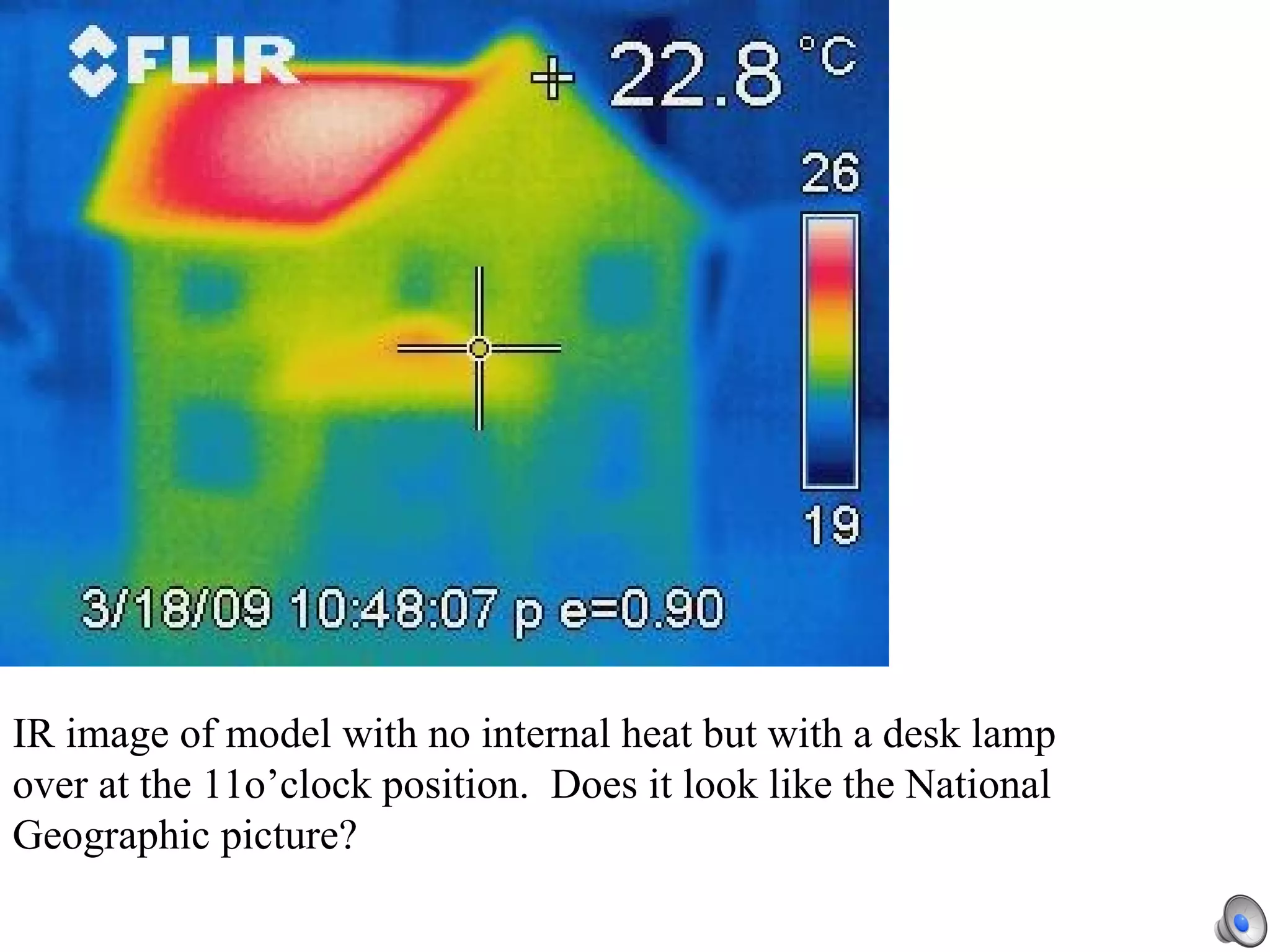IR image of model with no internal heat but with a desk lamp over at the 11o’clock position.  Does it look like the National Geographic picture? 