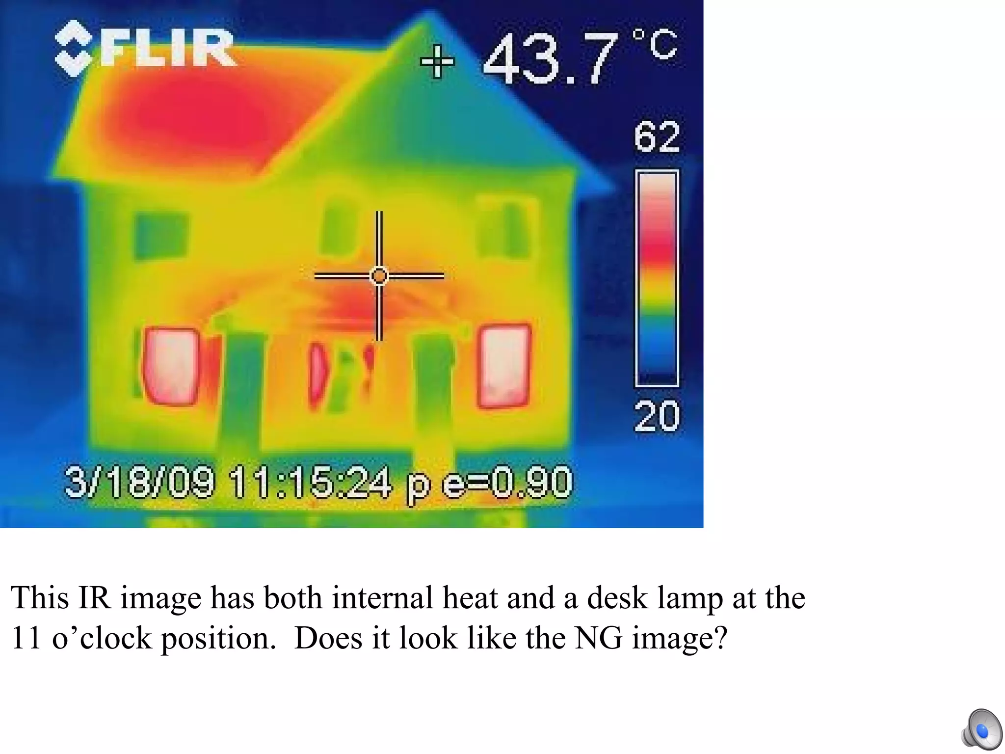 This IR image has both internal heat and a desk lamp at the 11 o’clock position.  Does it look like the NG image? 