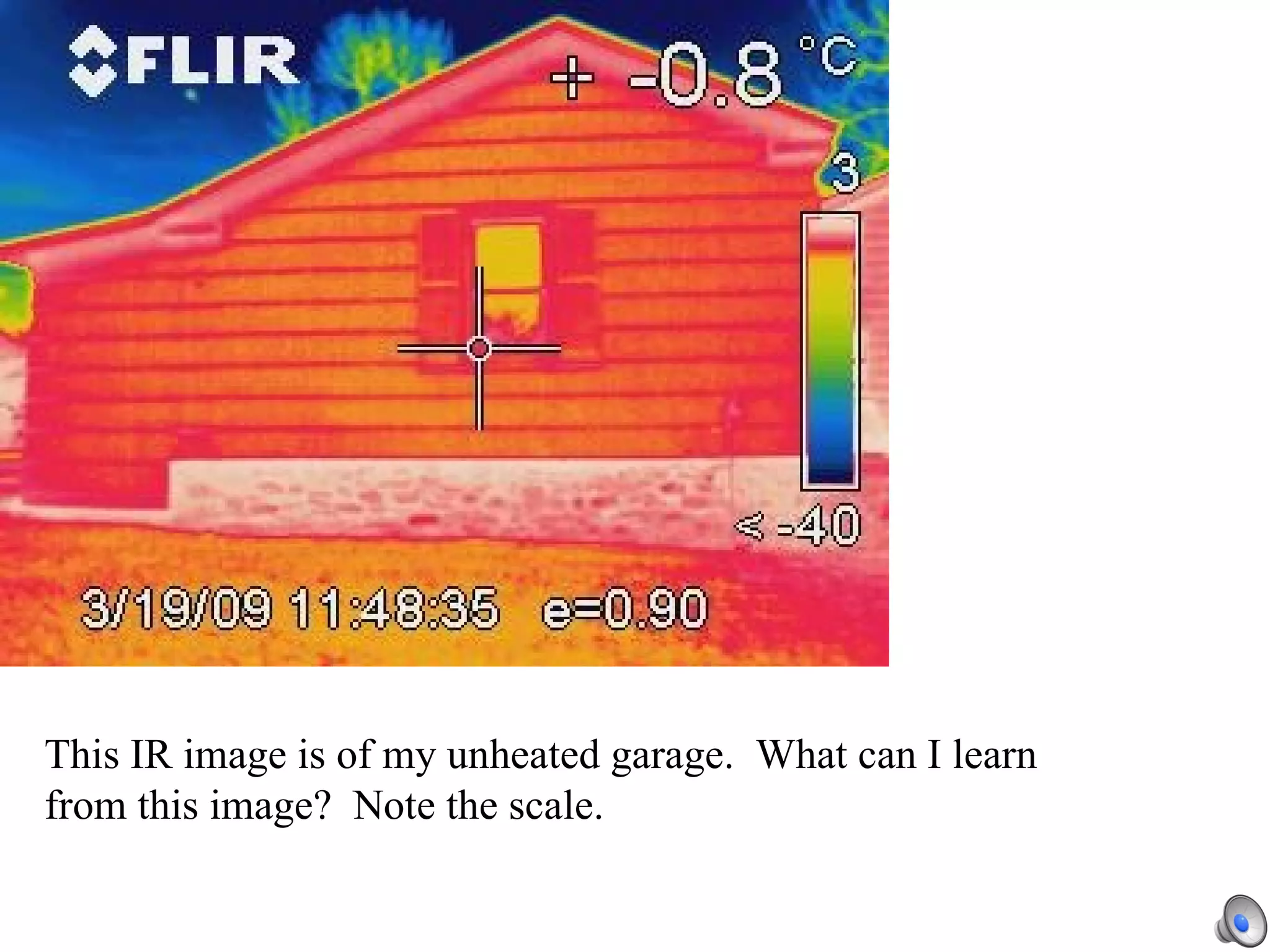 This IR image is of my unheated garage.  What can I learn from this image?  Note the scale. 
