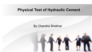 Physical Test of Hydraulic Cement
By Chandra Shekhar
 