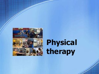 Physical
therapy
 