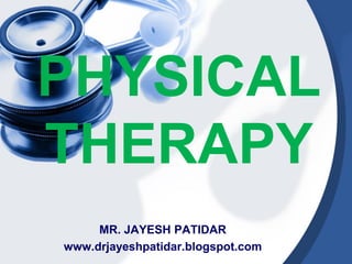 PHYSICAL
THERAPY
MR. JAYESH PATIDAR
www.drjayeshpatidar.blogspot.com
 