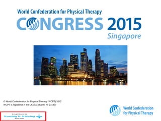 © World Confederation for Physical Therapy (WCPT) 2012
WCPT is registered in the UK as a charity, no 234307
 