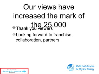 Our views have
increased the mark of
the 25,000Thank you viewers
Looking forward to franchise,
collaboration, partners.
28
 