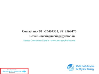 Contact us:- 011-25464531, 9818569476
E-mail:- nursingnursing@yahoo.in
30
Saxbee Consultants Details :-www.parveenchadha.com
 