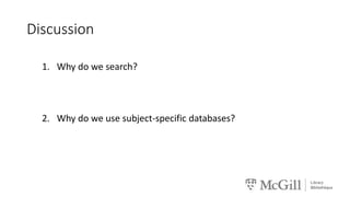 Discussion
1. Why do we search?
2. Why do we use subject-specific databases?
 
