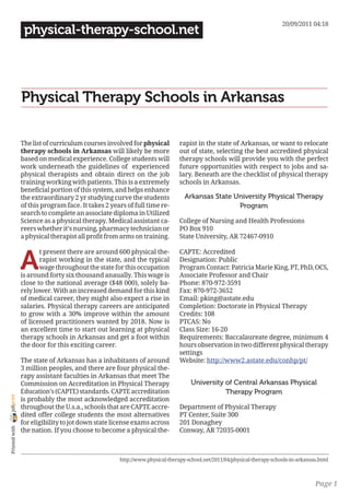 20/09/2011 04:18
                 physical-therapy-school.net




                Physical Therapy Schools in Arkansas

                The list of curriculum courses involved for physical         rapist in the state of Arkansas, or want to relocate
                therapy schools in Arkansas will likely be more              out of state, selecting the best accredited physical
                based on medical experience. College students will           therapy schools will provide you with the perfect
                work underneath the guidelines of experienced                future opportunities with respect to jobs and sa-
                physical therapists and obtain direct on the job             lary. Beneath are the checklist of physical therapy
                training working with patients. This is a extremely          schools in Arkansas.
                beneficial portion of this system, and helps enhance
                the extraordinary 2 yr studying curve the students             Arkansas State University Physical Therapy
                of this program face. It takes 2 years of full time re-                        Program
                search to complete an associate diploma in Utilized
                Science as a physical therapy. Medical assistant ca-         College of Nursing and Health Professions
                reers whether it’s nursing, pharmacy technician or           PO Box 910
                a physical therapist all profit from arms on training.       State University, AR 72467-0910



                A
                       t present there are around 600 physical the-          CAPTE: Accredited
                       rapist working in the state, and the typical          Designation: Public
                       wage throughout the state for this occupation         Program Contact: Patricia Marie King, PT, PhD, OCS,
                is around forty six thousand anaually. This wage is          Associate Professor and Chair
                close to the national average ($48 000), solely ba-          Phone: 870-972-3591
                rely lower. With an increased demand for this kind           Fax: 870-972-3652
                of medical career, they might also expect a rise in          Email: pking@astate.edu
                salaries. Physical therapy careers are anticipated           Completion: Doctorate in Physical Therapy
                to grow with a 30% improve within the amount                 Credits: 108
                of licensed practitioners wanted by 2018. Now is             PTCAS: No
                an excellent time to start out learning at physical          Class Size: 16-20
                therapy schools in Arkansas and get a foot within            Requirements: Baccalaureate degree, minimum 4
                the door for this exciting career.                           hours observation in two different physical therapy
                                                                             settings
                The state of Arkansas has a inhabitants of around            Website: http://www2.astate.edu/conhp/pt/
                3 million peoples, and there are four physical the-
                rapy assistant faculties in Arkansas that meet The
                Commission on Accreditation in Physical Therapy                  University of Central Arkansas Physical
                Education’s (CAPTE) standards. CAPTE accreditation                          Therapy Program
joliprint




                is probably the most acknowledged accreditation
                throughout the U.s.a., schools that are CAPTE accre-         Department of Physical Therapy
                dited offer college students the most alternatives           PT Center, Suite 300
                for eligibility to jot down state license exams across       201 Donaghey
 Printed with




                the nation. If you choose to become a physical the-          Conway, AR 72035-0001



                                                    http://www.physical-therapy-school.net/2011/04/physical-therapy-schools-in-arkansas.html



                                                                                                                                      Page 1
 
