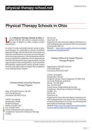 20/09/2011 05:35
                 physical-therapy-school.net




                Physical Therapy Schools in Ohio


                L
                     ist of Physical Therapy Schools in Ohio to-           PTCAS: Yes
                     gether with the info such as campus location,         Class Size: 30
                     the type of degree on offer, campus contact           Requirements: Baccalaureate degree, minimum ove-
                information.                                               rall Undergraduate cumulative GPA 3.0, minimum
                                                                           prerequisite GPA 3.0
                In order to study and build a better career in phy-        Website: http://www.csuohio.edu/sciences/dept/
                sical therapy, it is advisable to choose accredited        healthsciences/graduate/PT/
                physical therapy schools where the curriculum are
                extensive and hands on training is an essential part
                of the learning experience. Also graduating with the
                most recognized accreditation serves the graduate                 College of Mount St Joseph Physical
                with the most financial salary opportunities, and job                      Therapy Program
                opportunities in the coming future. Each school has
                prerequisite requirements which include certain
                courses to be taken and can require the completion         Department of Health Sciences
                of an undergraduate degree.                                5701 Delhi Road
                                                                           Cincinnati, OH 45233-1669

                                                                           CAPTE: Accredited
                                                                           Designation: Private
                                                                           Program Contact: Karen Holtgrefe, PT, DHS, OCS
                                                                           Associate Professor and Chair
                      Cleveland State University Physical                  Phone: 513-244-4890
                              Therapy Program                              Fax: 513-451-2547
                                                                           Email: karen_holtgrefe@mail.msj.edu
                                                                           Completion: Doctorate in Physical Therapy
                Dept. of Health Sciences, HS 101                           Credits: 114
                2121 Euclid Avenue                                         PTCAS: No
                Cleveland, OH 44115-2214                                   Class Size: 26
                                                                           Requirements: Baccalaureate degree, minimum ove-
                CAPTE: Accredited                                          rall Undergraduate cumulative GPA 3.0, 80 hours
                Designation: Public                                        of clinical observation in at least two distinctly dif-
                Program Contact:                                           ferent physical therapy settings
joliprint




                Phone: 216-687-3567                                        Website: http://www.msj.edu/view/academics/gra-
                Fax: 216-687-9316                                          duate-programs/physical-therapy.aspx
                Email: PTAdmissions@csuohio.edu
                Completion: Doctorate in Physical Therapy
 Printed with




                Credits:



                                                       http://www.physical-therapy-school.net/2011/04/physical-therapy-schools-in-ohio.html



                                                                                                                                     Page 1
 