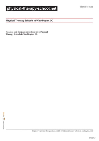 20/09/2011 04:52
                 physical-therapy-school.net


                Physical Therapy Schools in Washington DC



                Please re-visit this page for updated list of Physical
                Therapy Schools in Washington DC.
joliprint
 Printed with




                                                 http://www.physical-therapy-school.net/2011/04/physical-therapy-schools-in-washington.html



                                                                                                                                     Page 2
 