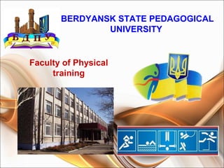 BERDYANSK STATE PEDAGOGICAL
               UNIVERSITY


Faculty of Physical
     training
 
