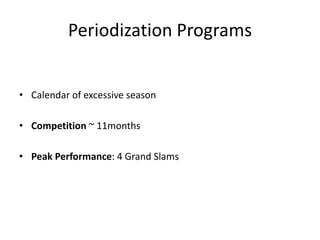 Periodization Programs
•
Calendar of excessive season
•
Competition ~ 11months
•
Peak Performance: 4 Grand Slams
 