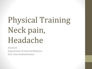 Physical Training
Neck pain,
Headache
Assistant
Department of Internal Medicine
M.D. Elina Kozhomkulova
 