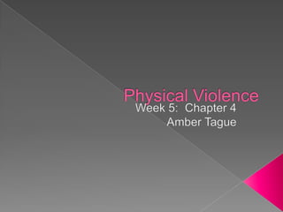 Physical Violence Week 5:  Chapter 4 Amber Tague 