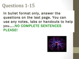 Questions 1-15
In bullet format only, answer the
questions on the last page. You can
use any notes, labs or handouts to help
you…..NO COMPLETE SENTENCES
PLEASE!
 
