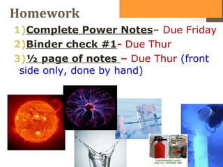 Homework
1)Complete Power Notes– Due Friday
2)Binder check #1- Due Thur
3)½ page of notes – Due Thur (front
 side only, done by hand)
 
