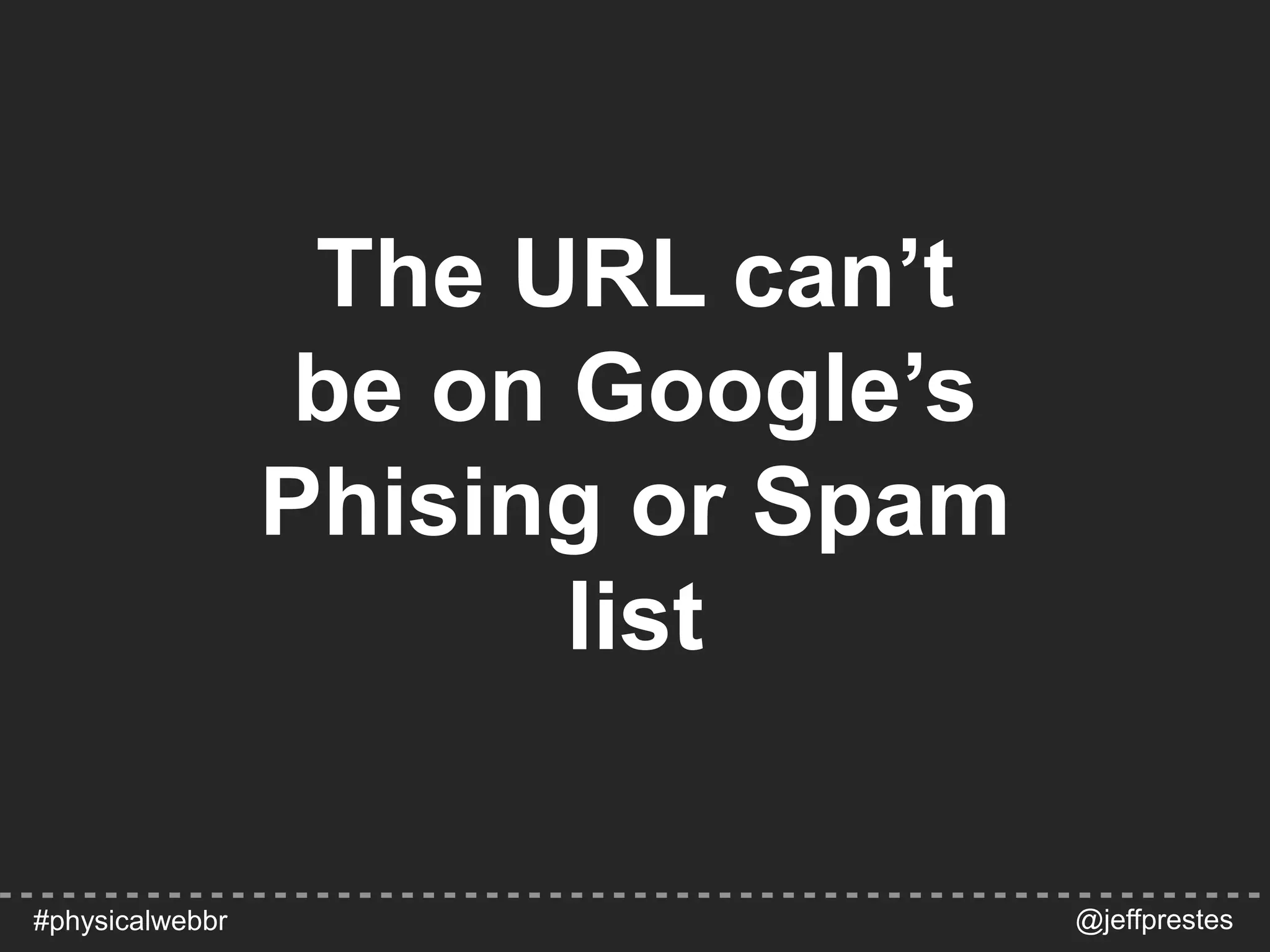 The URL can’t
be on Google’s
Phising or Spam
list
@jeffprestes#physicalwebbr
 