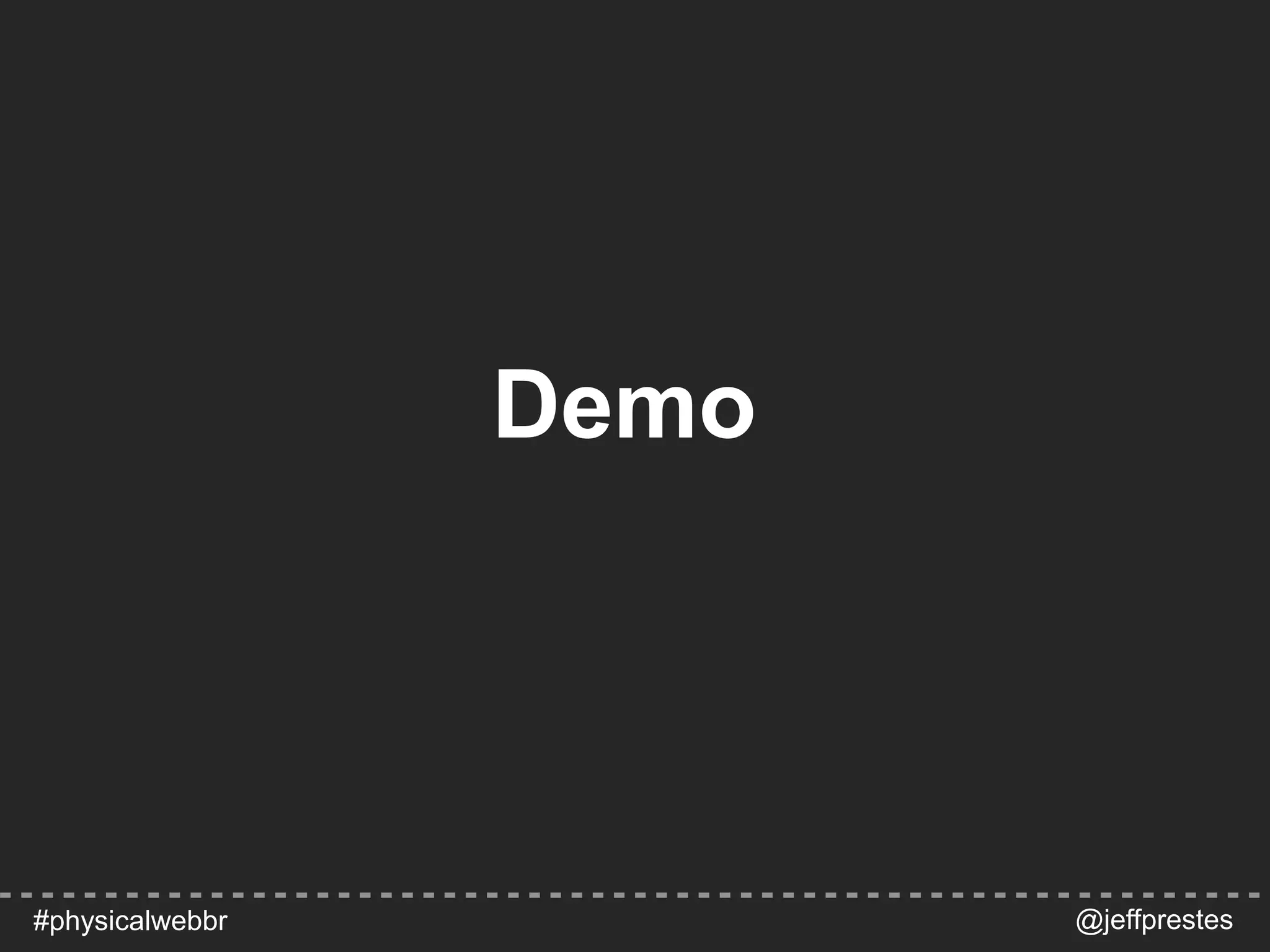 Demo
@jeffprestes#physicalwebbr
 