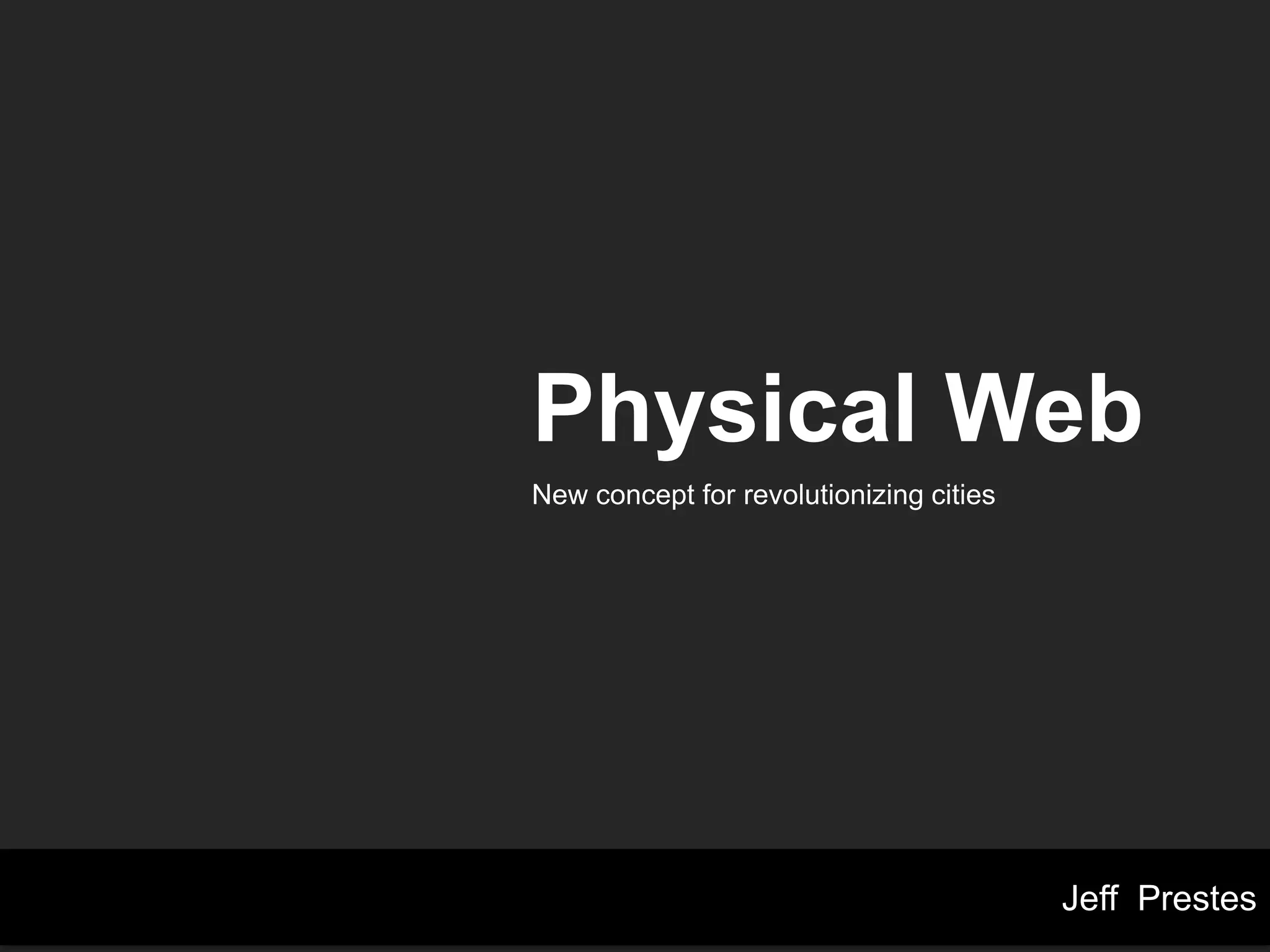 Jeff Prestes
Physical Web
Giving a URL to everything, including you.
 